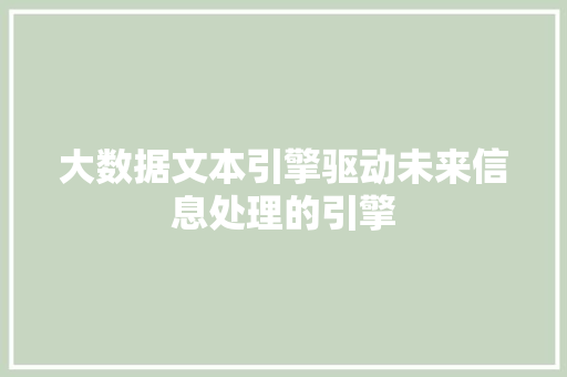 大数据文本引擎驱动未来信息处理的引擎  第1张