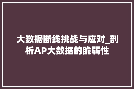 大数据断线挑战与应对_剖析AP大数据的脆弱性