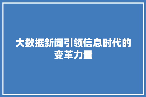 大数据新闻引领信息时代的变革力量  第1张