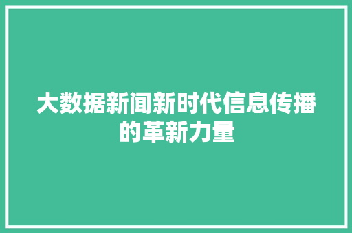 大数据新闻新时代信息传播的革新力量  第1张
