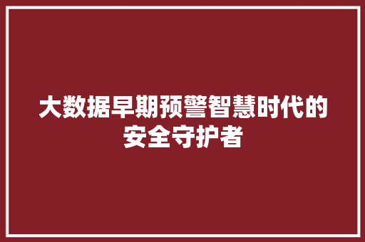 大数据早期预警智慧时代的安全守护者  第1张
