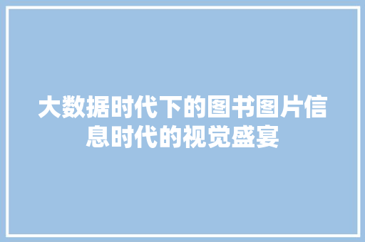 大数据时代下的图书图片信息时代的视觉盛宴  第1张