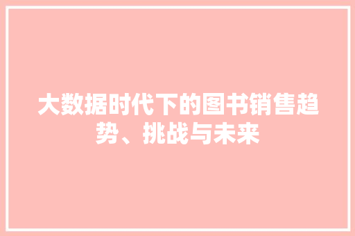 大数据时代下的图书销售趋势、挑战与未来