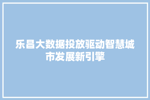 乐昌大数据投放驱动智慧城市发展新引擎