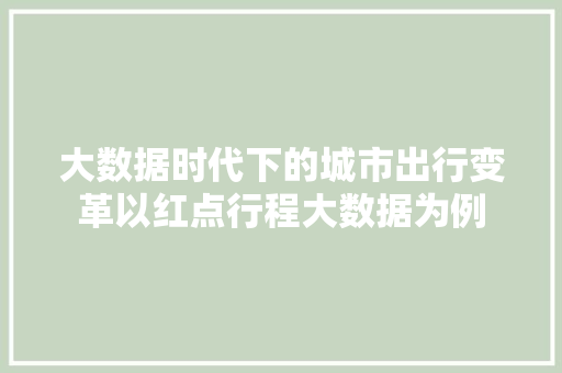 大数据时代下的城市出行变革以红点行程大数据为例