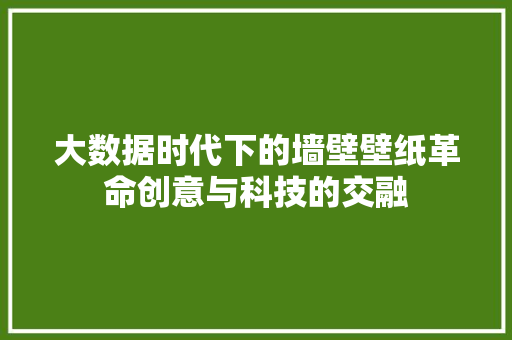 大数据时代下的墙壁壁纸革命创意与科技的交融  第1张