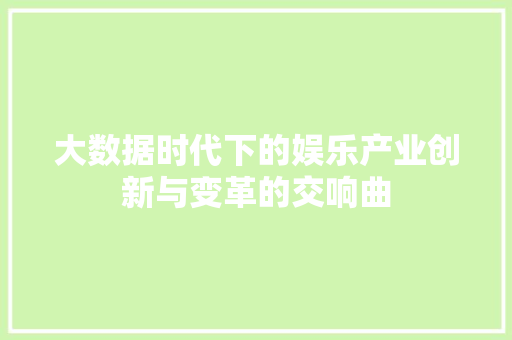 大数据时代下的娱乐产业创新与变革的交响曲  第1张
