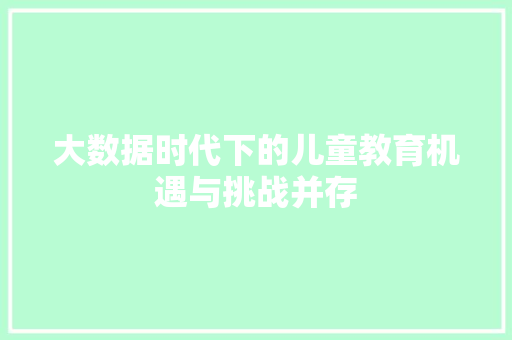 大数据时代下的儿童教育机遇与挑战并存  第1张