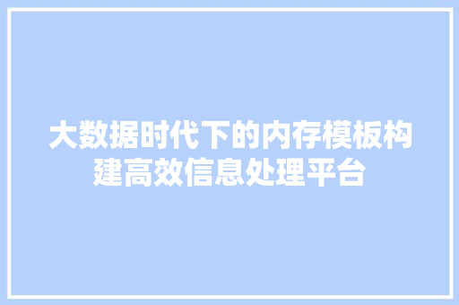 大数据时代下的内存模板构建高效信息处理平台  第1张