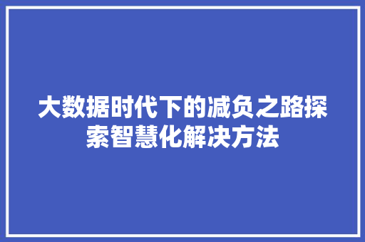 大数据时代下的减负之路探索智慧化解决方法