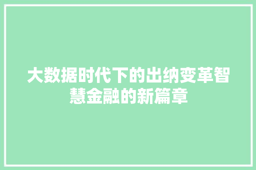大数据时代下的出纳变革智慧金融的新篇章