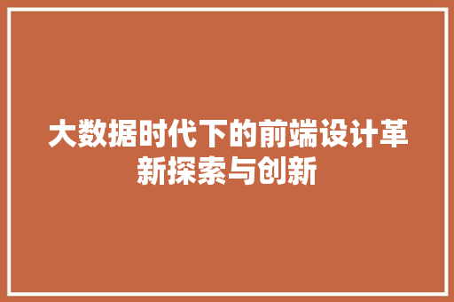 大数据时代下的前端设计革新探索与创新