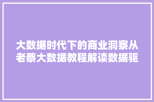 大数据时代下的商业洞察从老蔡大数据教程解读数据驱动的未来  第1张