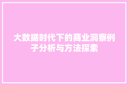 大数据时代下的商业洞察例子分析与方法探索