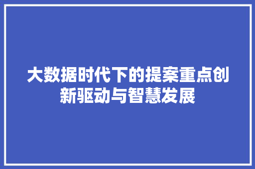 大数据时代下的提案重点创新驱动与智慧发展