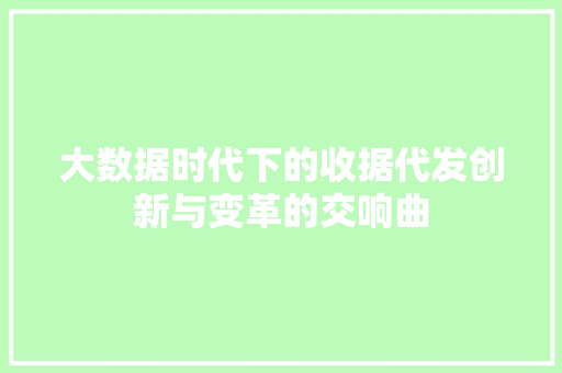 大数据时代下的收据代发创新与变革的交响曲