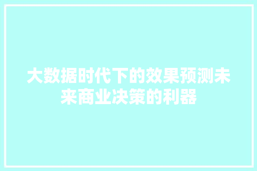 大数据时代下的效果预测未来商业决策的利器  第1张