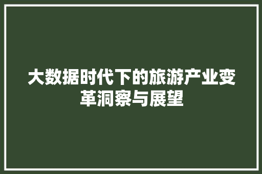 大数据时代下的旅游产业变革洞察与展望  第1张