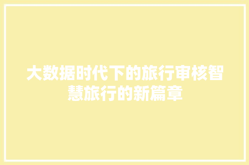 大数据时代下的旅行审核智慧旅行的新篇章