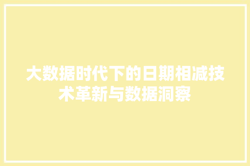 大数据时代下的日期相减技术革新与数据洞察