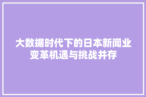 大数据时代下的日本新闻业变革机遇与挑战并存  第1张