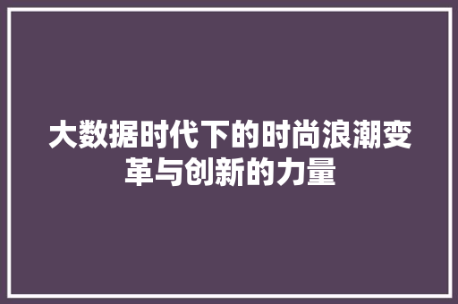大数据时代下的时尚浪潮变革与创新的力量