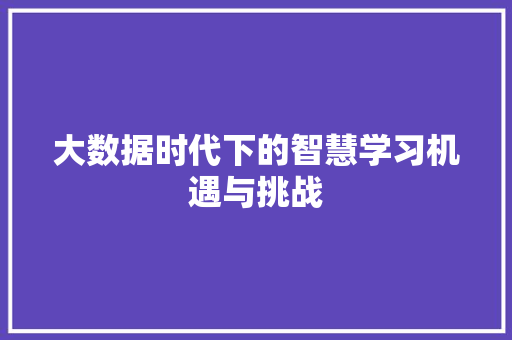 大数据时代下的智慧学习机遇与挑战  第1张