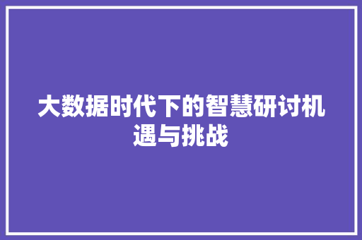 大数据时代下的智慧研讨机遇与挑战