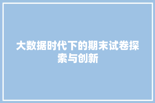 大数据时代下的期末试卷探索与创新