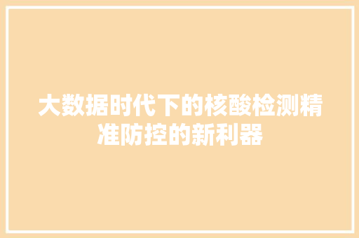 大数据时代下的核酸检测精准防控的新利器  第1张