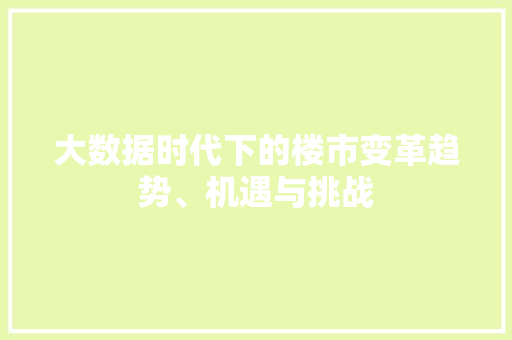 大数据时代下的楼市变革趋势、机遇与挑战  第1张