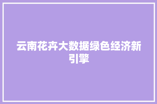 云南花卉大数据绿色经济新引擎