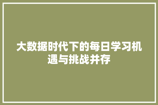 大数据时代下的每日学习机遇与挑战并存