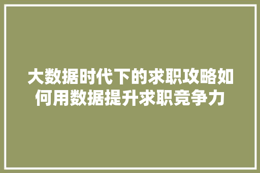 大数据时代下的求职攻略如何用数据提升求职竞争力