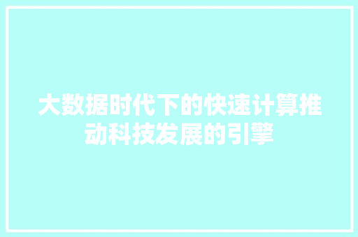 大数据时代下的快速计算推动科技发展的引擎