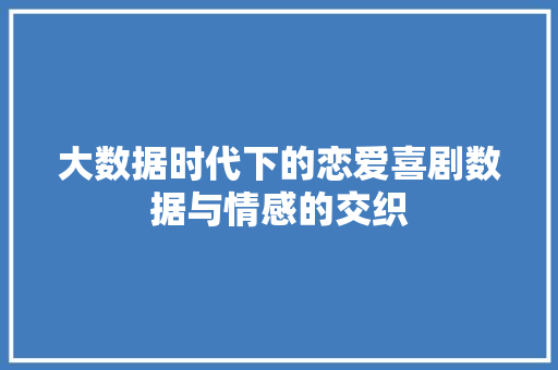 大数据时代下的恋爱喜剧数据与情感的交织  第1张