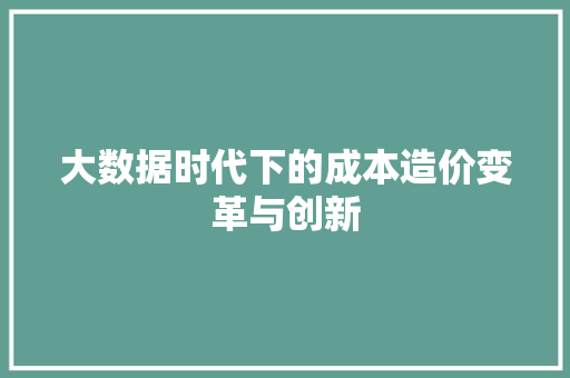 大数据时代下的成本造价变革与创新  第1张
