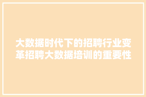 大数据时代下的招聘行业变革招聘大数据培训的重要性  第1张