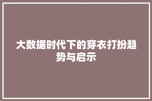 大数据时代下的穿衣打扮趋势与启示  第1张