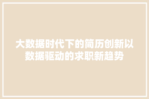 大数据时代下的简历创新以数据驱动的求职新趋势  第1张