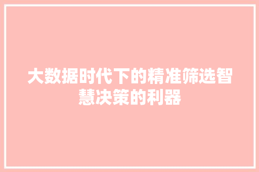 大数据时代下的精准筛选智慧决策的利器  第1张