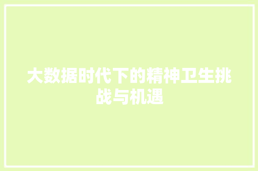 大数据时代下的精神卫生挑战与机遇