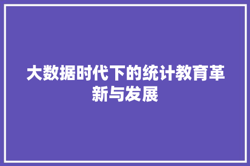 大数据时代下的统计教育革新与发展  第1张