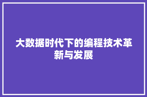 大数据时代下的编程技术革新与发展  第1张