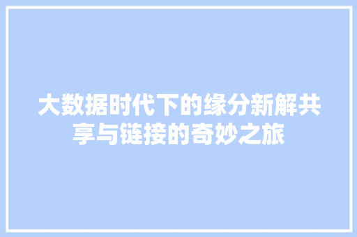 大数据时代下的缘分新解共享与链接的奇妙之旅