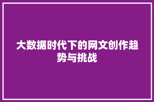 大数据时代下的网文创作趋势与挑战