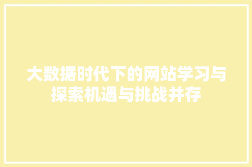 大数据时代下的网站学习与探索机遇与挑战并存  第1张