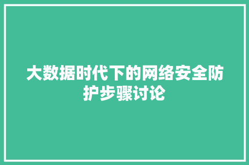 大数据时代下的网络安全防护步骤讨论  第1张