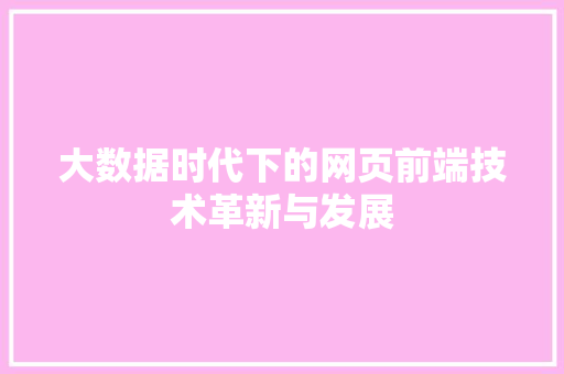 大数据时代下的网页前端技术革新与发展  第1张