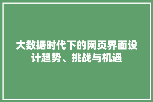 大数据时代下的网页界面设计趋势、挑战与机遇